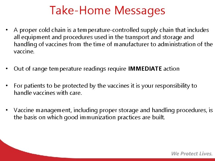 Take-Home Messages • A proper cold chain is a temperature-controlled supply chain that includes