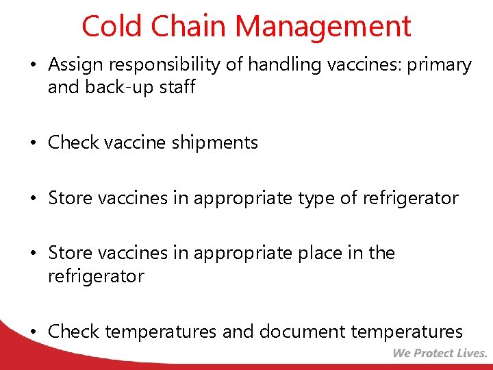 Cold Chain Management • Assign responsibility of handling vaccines: primary and back-up staff •