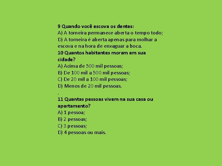 9 Quando você escova os dentes: A) A torneira permanece aberta o tempo todo;