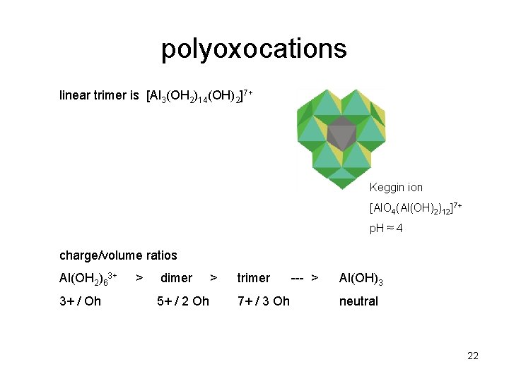 polyoxocations linear trimer is [Al 3(OH 2)14(OH)2]7+ Keggin ion [Al. O 4(Al(OH)2)12]7+ p. H