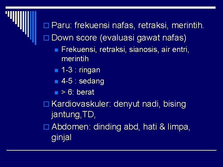 o Paru: frekuensi nafas, retraksi, merintih. o Down score (evaluasi gawat nafas) n n