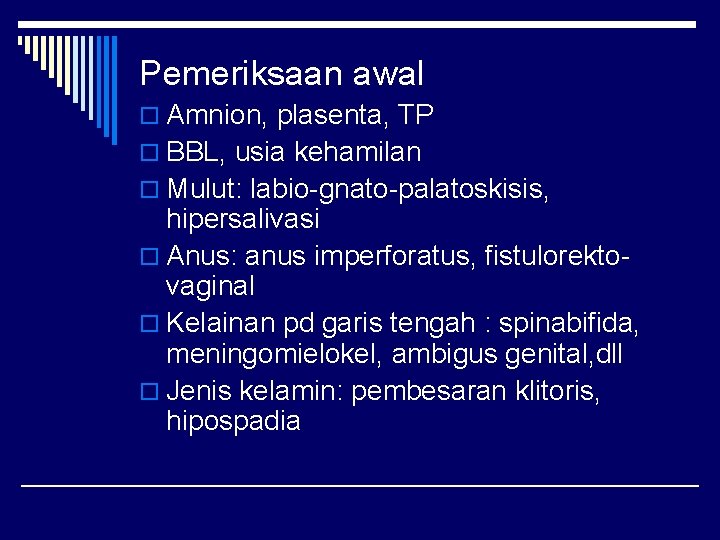 Pemeriksaan awal o Amnion, plasenta, TP o BBL, usia kehamilan o Mulut: labio-gnato-palatoskisis, hipersalivasi