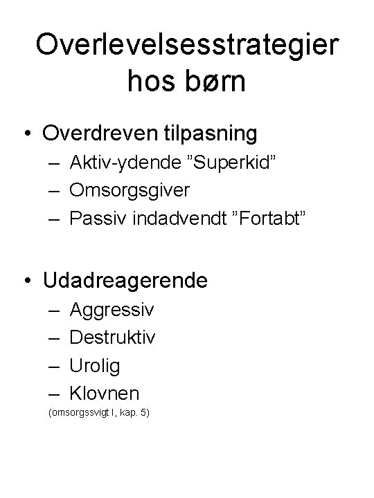 Overlevelsesstrategier hos børn • Overdreven tilpasning – Aktiv-ydende ”Superkid” – Omsorgsgiver – Passiv indadvendt