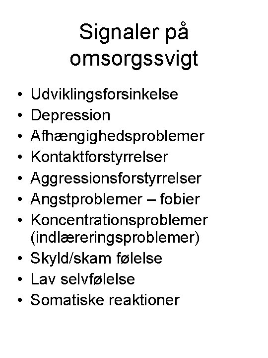 Signaler på omsorgssvigt • • Udviklingsforsinkelse Depression Afhængighedsproblemer Kontaktforstyrrelser Aggressionsforstyrrelser Angstproblemer – fobier Koncentrationsproblemer