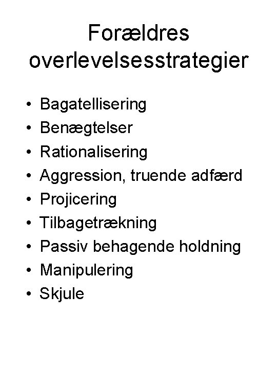 Forældres overlevelsesstrategier • • • Bagatellisering Benægtelser Rationalisering Aggression, truende adfærd Projicering Tilbagetrækning Passiv