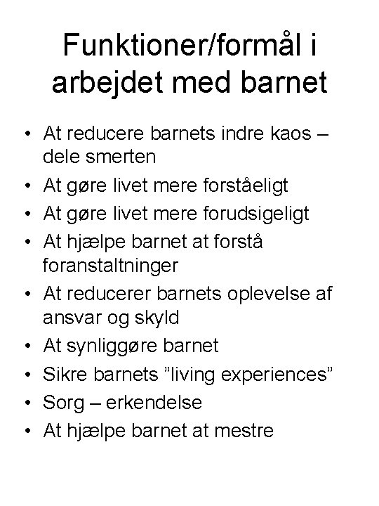 Funktioner/formål i arbejdet med barnet • At reducere barnets indre kaos – dele smerten