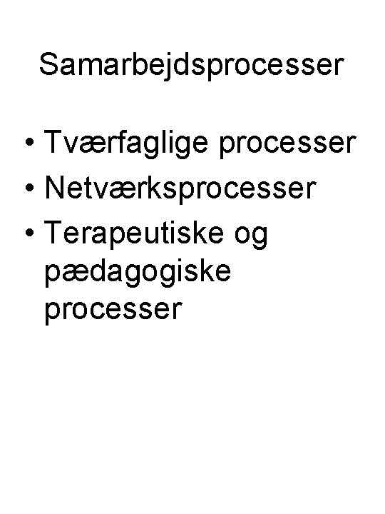 Samarbejdsprocesser • Tværfaglige processer • Netværksprocesser • Terapeutiske og pædagogiske processer 