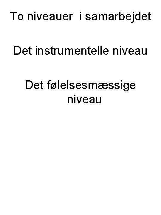 To niveauer i samarbejdet Det instrumentelle niveau Det følelsesmæssige niveau 