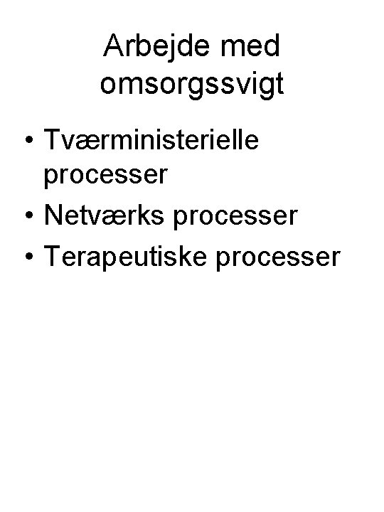 Arbejde med omsorgssvigt • Tværministerielle processer • Netværks processer • Terapeutiske processer 