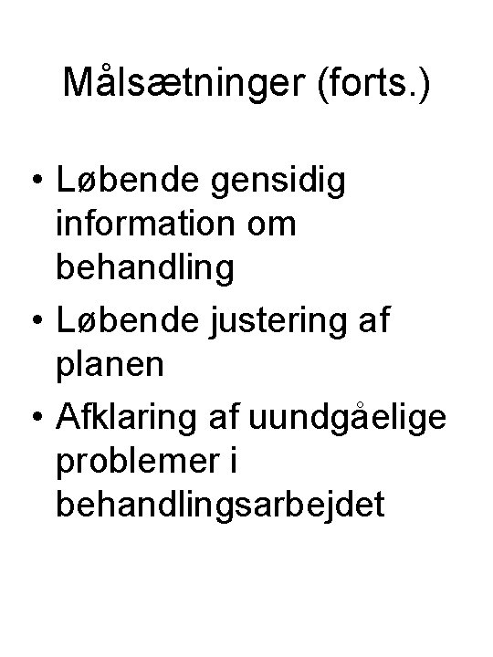 Målsætninger (forts. ) • Løbende gensidig information om behandling • Løbende justering af planen