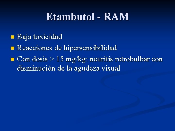 Etambutol - RAM Baja toxicidad n Reacciones de hipersensibilidad n Con dosis > 15