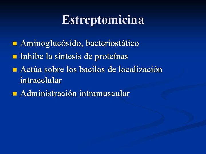 Estreptomicina Aminoglucósido, bacteriostático n Inhibe la síntesis de proteínas n Actúa sobre los bacilos