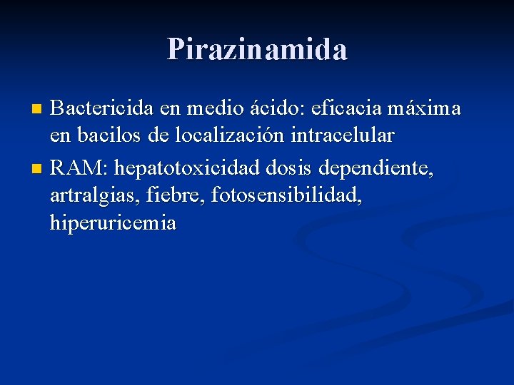 Pirazinamida Bactericida en medio ácido: eficacia máxima en bacilos de localización intracelular n RAM: