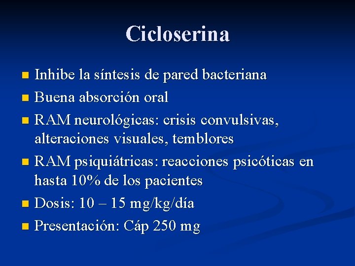 Cicloserina Inhibe la síntesis de pared bacteriana n Buena absorción oral n RAM neurológicas: