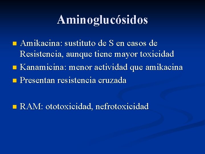 Aminoglucósidos Amikacina: sustituto de S en casos de Resistencia, aunque tiene mayor toxicidad n