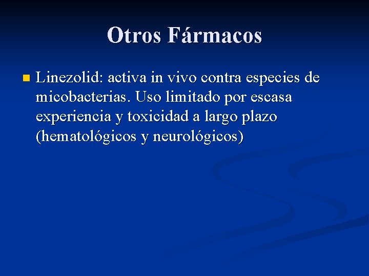 Otros Fármacos n Linezolid: activa in vivo contra especies de micobacterias. Uso limitado por