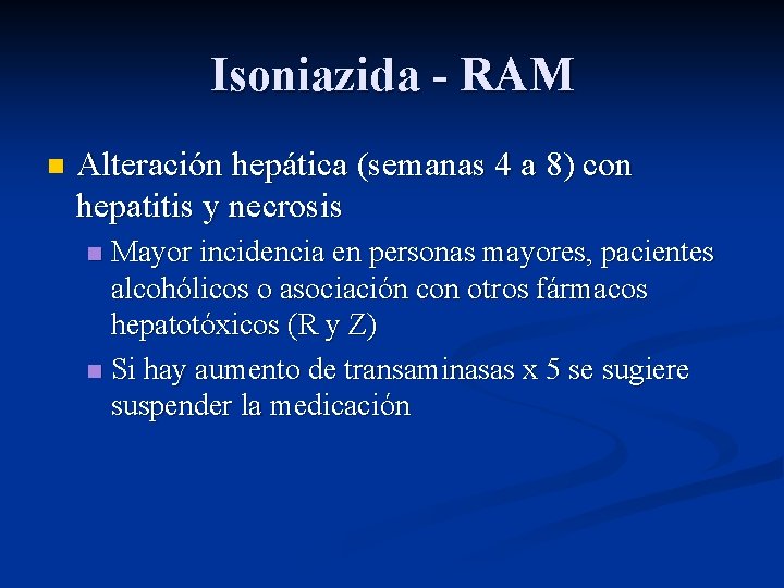 Isoniazida - RAM n Alteración hepática (semanas 4 a 8) con hepatitis y necrosis