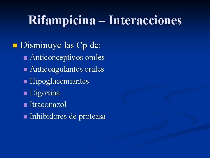 Rifampicina – Interacciones n Disminuye las Cp de: Anticonceptivos orales n Anticoagulantes orales n