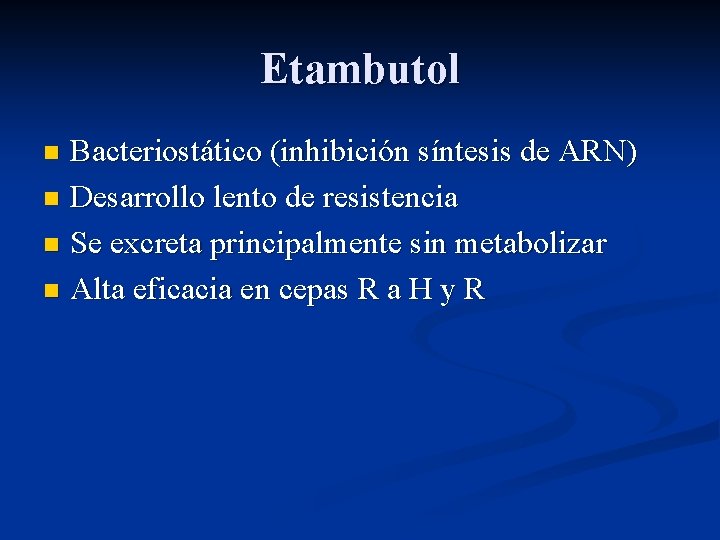 Etambutol Bacteriostático (inhibición síntesis de ARN) n Desarrollo lento de resistencia n Se excreta