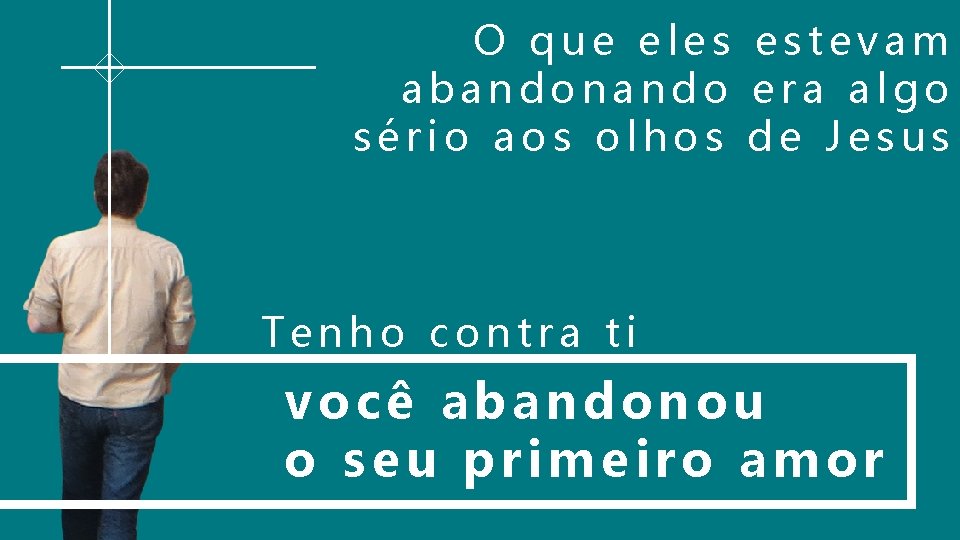 O que eles estevam abandonando era algo sério aos olhos de Jesus Tenho contra