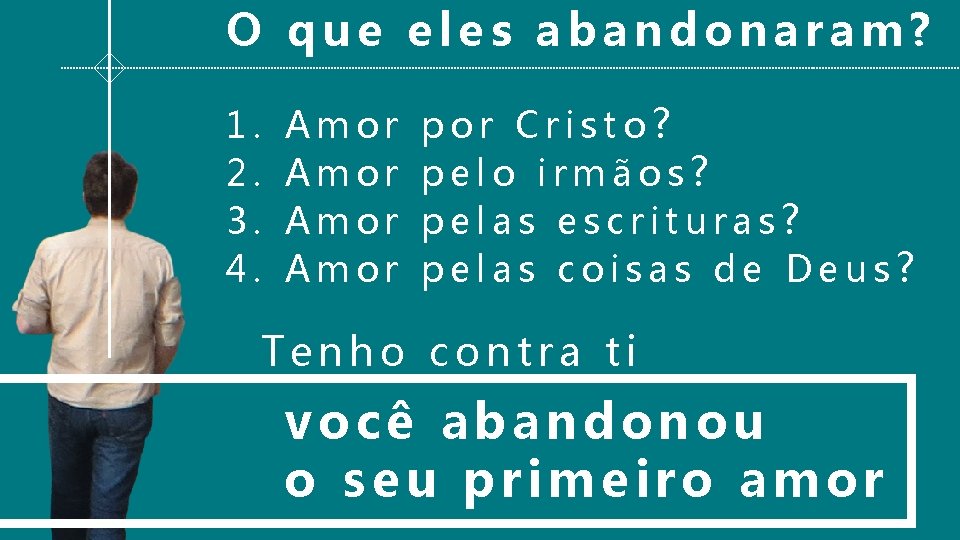 O que eles abandonaram? 1. 2. 3. 4. Amor por Cristo? pelo irmãos? pelas