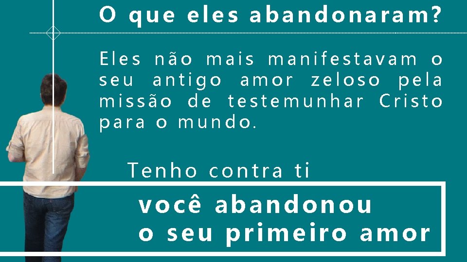 O que eles abandonaram? Eles não mais manifestavam o seu antigo amor zeloso pela