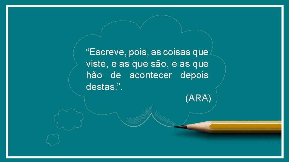 “Escreve, pois, as coisas que viste, e as que são, e as que hão