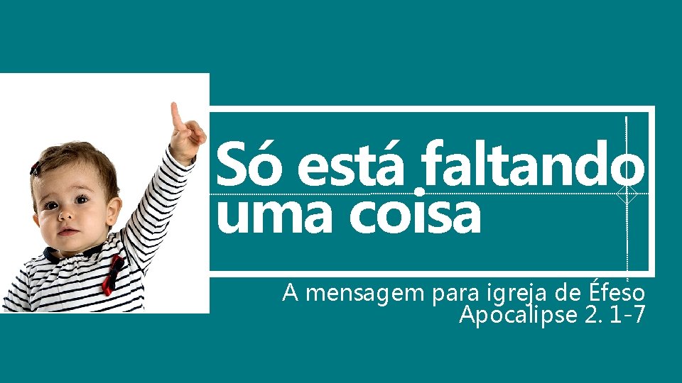 Só está faltando uma coisa A mensagem para igreja de Éfeso Apocalipse 2. 1