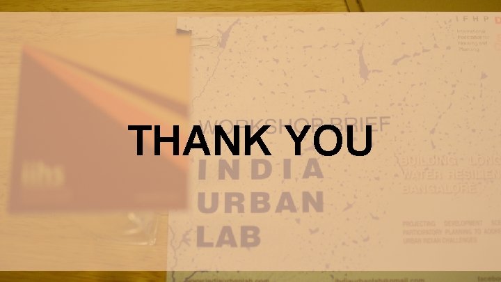 THANK YOU INDIA URBAN LAB BUILDING LONG TERM RESILIENCE FOR BANGALORE 11 TH NOVEMBER