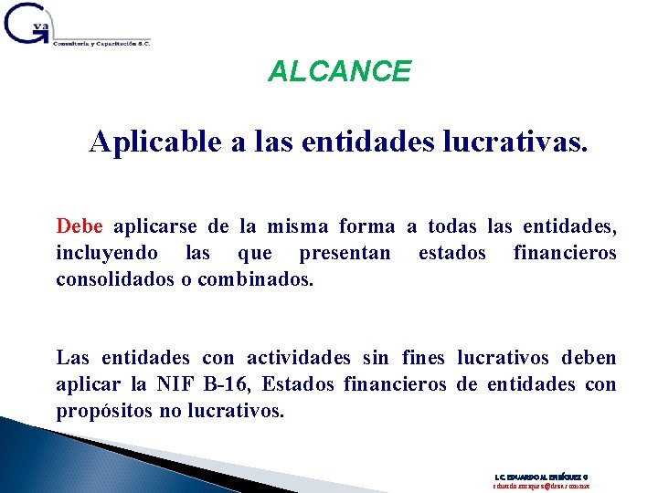 ALCANCE Aplicable a las entidades lucrativas. Debe aplicarse de la misma forma a todas