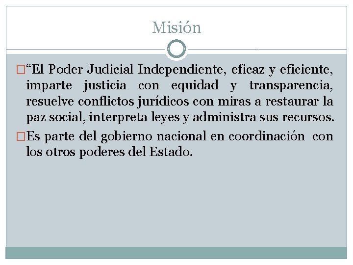 Misión �“El Poder Judicial Independiente, eficaz y eficiente, imparte justicia con equidad y transparencia,
