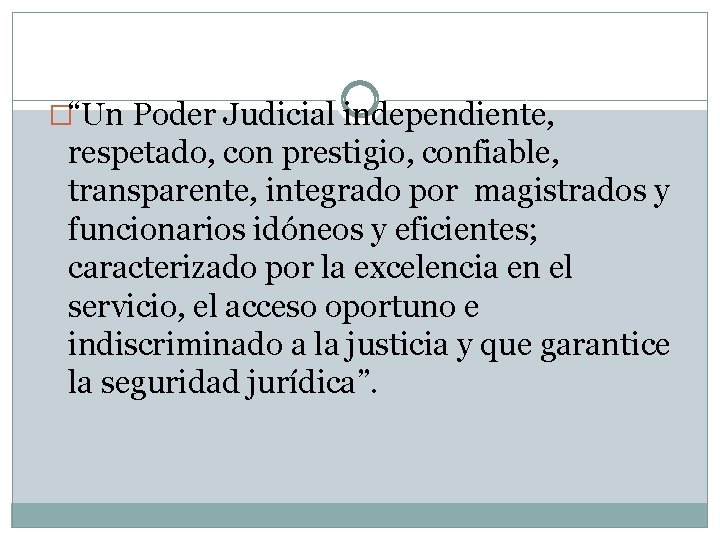 �“Un Poder Judicial independiente, respetado, con prestigio, confiable, transparente, integrado por magistrados y funcionarios