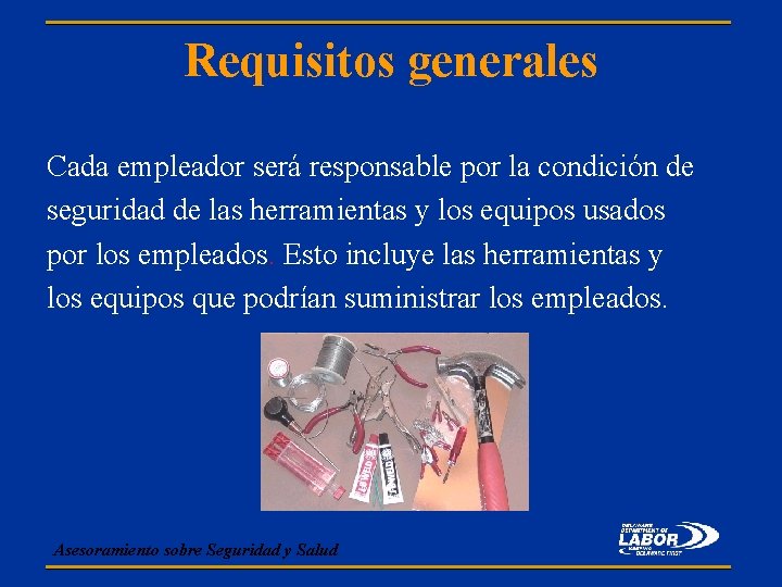 Requisitos generales Cada empleador será responsable por la condición de seguridad de las herramientas