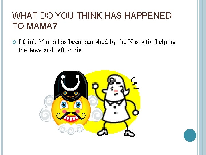 WHAT DO YOU THINK HAS HAPPENED TO MAMA? I think Mama has been punished