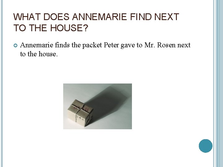 WHAT DOES ANNEMARIE FIND NEXT TO THE HOUSE? Annemarie finds the packet Peter gave