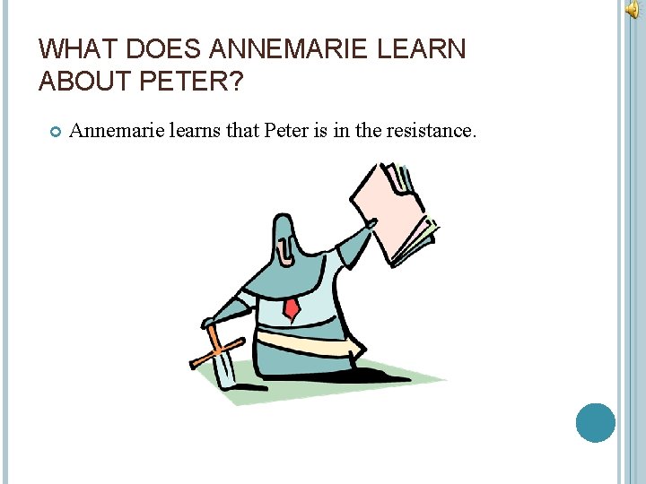 WHAT DOES ANNEMARIE LEARN ABOUT PETER? Annemarie learns that Peter is in the resistance.