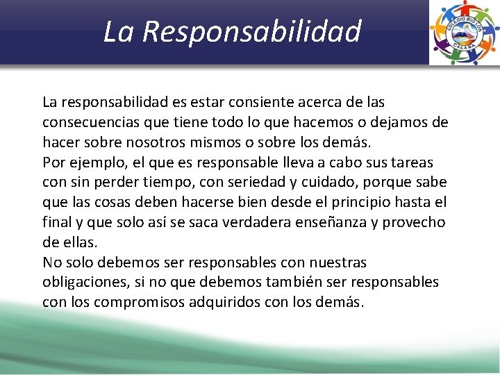 La Responsabilidad La responsabilidad es estar consiente acerca de las consecuencias que tiene todo