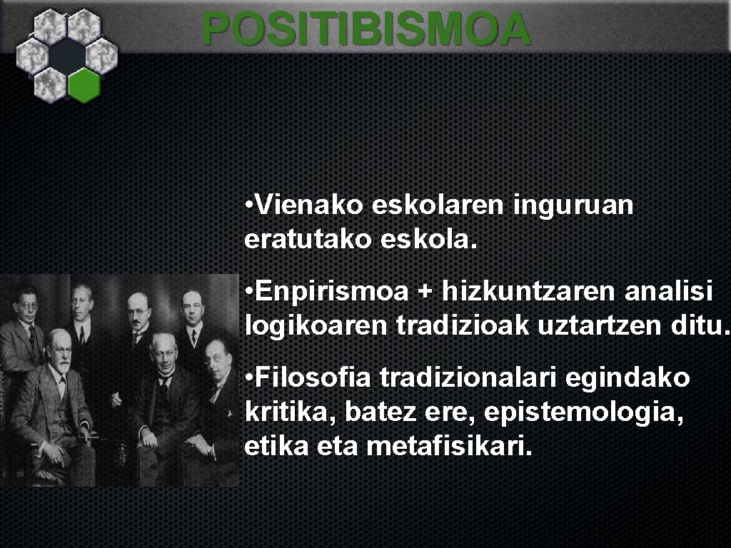 POSITIBISMOA • Vienako eskolaren inguruan eratutako eskola. • Enpirismoa + hizkuntzaren analisi logikoaren tradizioak