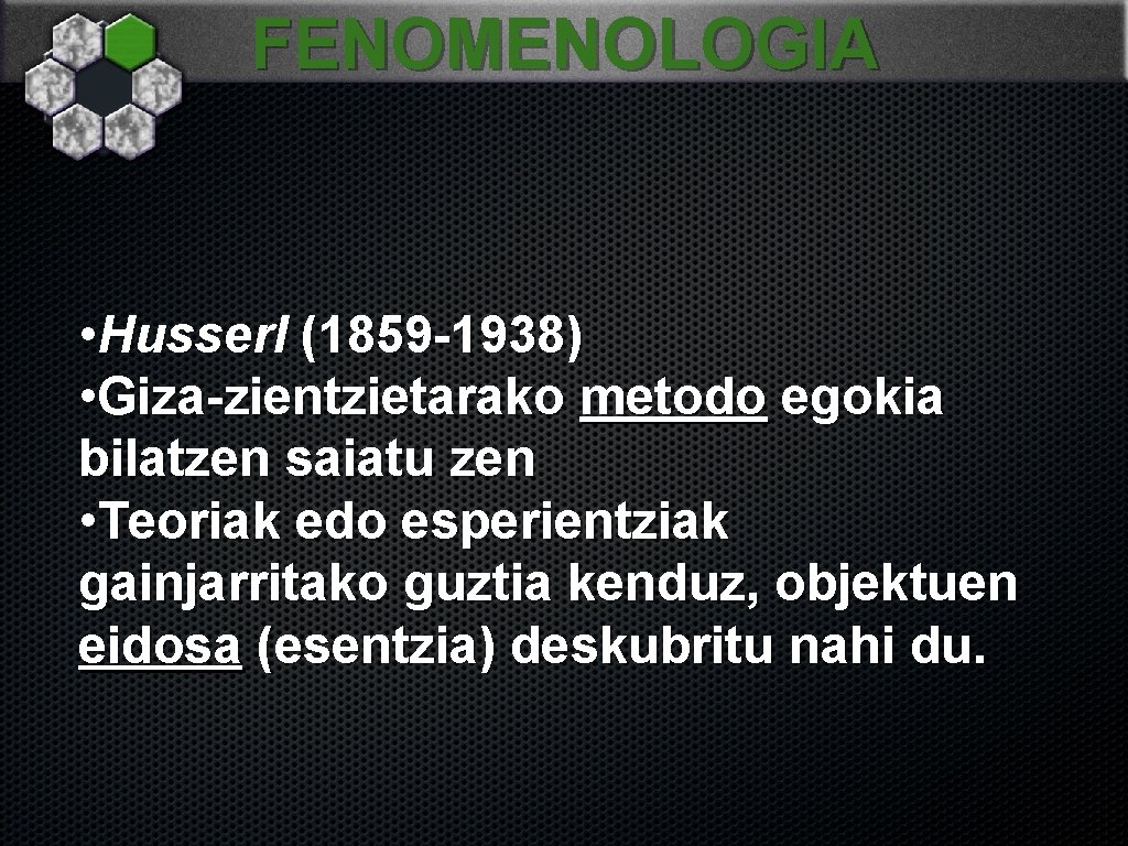 FENOMENOLOGIA • Husserl (1859 -1938) • Giza-zientzietarako metodo egokia bilatzen saiatu zen • Teoriak