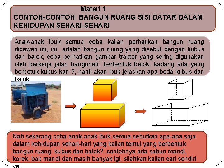 Materi 1 CONTOH-CONTOH BANGUN RUANG SISI DATAR DALAM KEHIDUPAN SEHARI-SEHARI Anak-anak ibuk semua coba