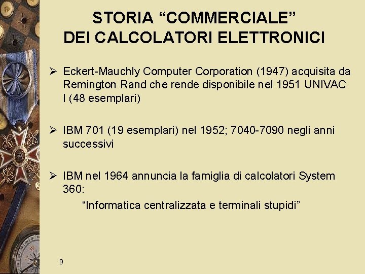 STORIA “COMMERCIALE” DEI CALCOLATORI ELETTRONICI Ø Eckert-Mauchly Computer Corporation (1947) acquisita da Remington Rand
