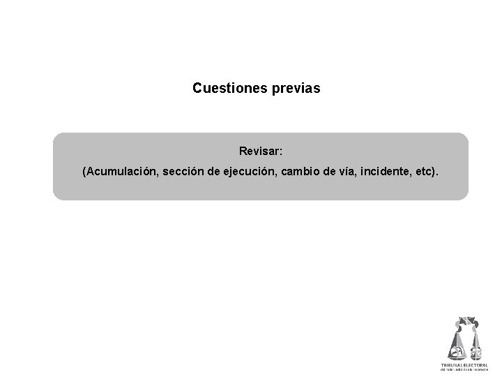 Cuestiones previas Revisar: (Acumulación, sección de ejecución, cambio de vía, incidente, etc). 