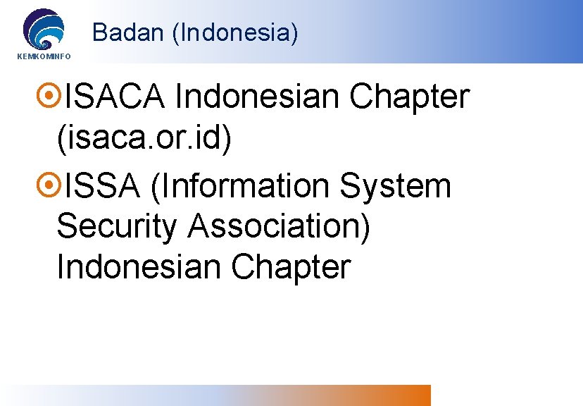 Badan (Indonesia) KEMKOMINFO ISACA Indonesian Chapter (isaca. or. id) ISSA (Information System Security Association)