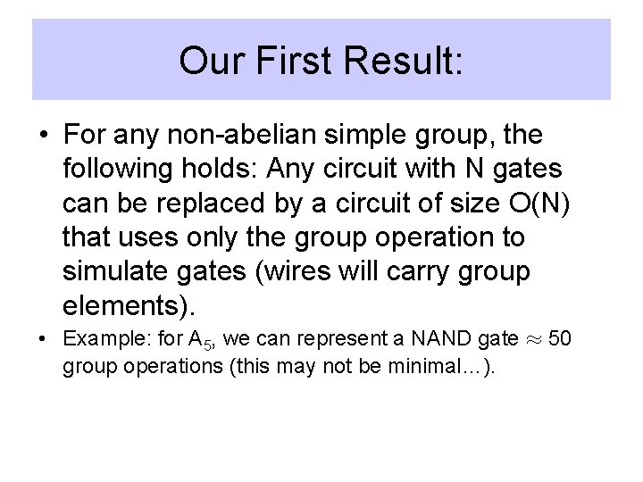 Our First Result: • For any non-abelian simple group, the following holds: Any circuit