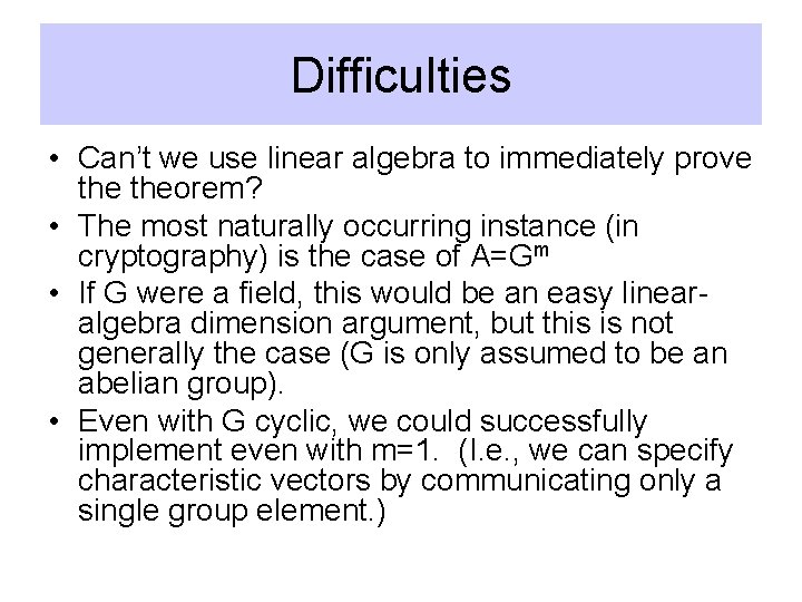 Difficulties • Can’t we use linear algebra to immediately prove theorem? • The most