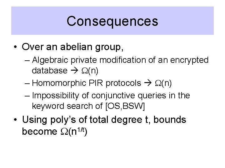 Consequences • Over an abelian group, – Algebraic private modification of an encrypted database