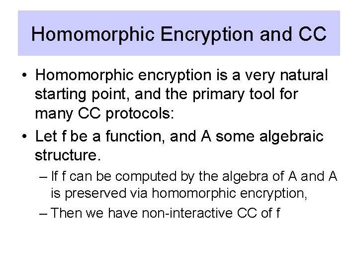 Homomorphic Encryption and CC • Homomorphic encryption is a very natural starting point, and