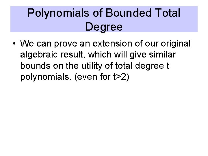 Polynomials of Bounded Total Degree • We can prove an extension of our original