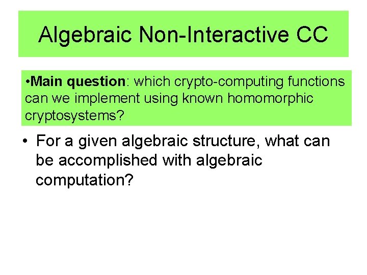 Algebraic Non-Interactive CC • Main question: which crypto-computing functions can we implement using known