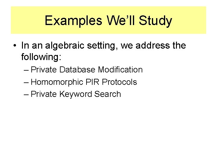 Examples We’ll Study • In an algebraic setting, we address the following: – Private